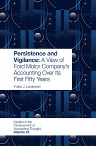 Title: Persistence and Vigilance: A View of Ford Motor Company's Accounting Over Its First Fifty Years, Author: Yvette J. Lazdowski