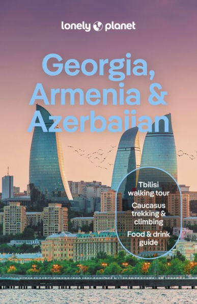 Lonely Planet Georgia, Armenia & Azerbaijan: Detailed Itineraries Travel Like a Local Insider Tips