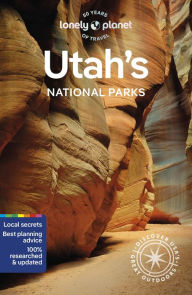 Lonely Planet Utah's National Parks 6: Zion, Bryce Canyon, Arches, Canyonlands & Capitol Reef