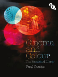 Title: Cinema and Colour: The Saturated Image, Author: Paul Coates