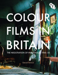 Title: Colour Films in Britain: The Negotiation of Innovation 1900-1955, Author: Sarah Street