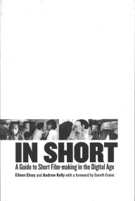 Title: In Short: A Guide to Short Film-Making in the Digital Age, Author: Eileen Elsey