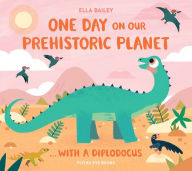 Title: One Day on our Prehistoric Planet...with a Diplodocus, Author: Ella Bailey