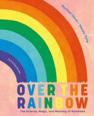 Ebooks free to download Over the Rainbow: The Science, Magic and Meaning of Rainbows PDB CHM 9781838748579 (English literature) by Rachael Davis, Wenjia Tang, Rachael Davis, Wenjia Tang