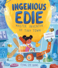 Title: Ingenious Edie, Master Inventor of Tiny Town, Author: Patrick Corrigan