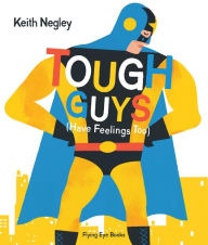 Title: Tough Guys Have Feelings Too (Jacketed), Author: Keith Negley