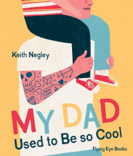 Title: My Dad Used to Be So Cool, Author: Keith Negley