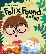 Title: Felix Found an Egg, Author: Charlie Miller