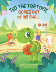Title: Ted the Tortoise Comes Out of His Shell, Author: Brandon Crawford