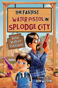 Title: The Fastest Water Pistol in Splodge City, Author: John Walker Pattison