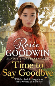 Books for download in pdf format Time to Say Goodbye: The new saga from bestselling author Rosie Goodwin by Rosie Goodwin 9781838770242 (English literature)