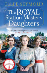 Title: The Royal Station Master's Daughters: 'A heartwarming historical saga' Rosie Goodwin (The Royal Station Master's Daughters Series book 1 of 3), Author: Ellee Seymour