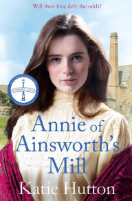 Title: Annie of Ainsworth's Mill: A moving and dramatic Victorian saga of star-crossed lovers, Author: Katie Hutton