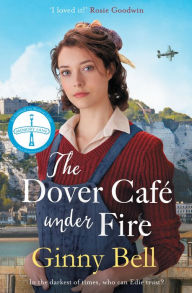 Title: The Dover Cafe Under Fire: A moving and dramatic WWII historical fiction saga (The Dover Cafe Series Book 3), Author: Ginny Bell
