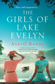 Title: The Girls of Lake Evelyn: A sweeping historical story of family, secrets and small town mystery for fans of Lucinda Riley, Author: Averil Kenny