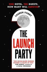 Title: The Launch Party: The ultimate locked room mystery set in the first hotel on the moon, Author: Lauren Forry