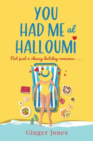 Title: You Had Me at Halloumi: Not just a cheesy holiday romance . . ., Author: Ginger Jones