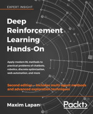 Title: Deep Reinforcement Learning Hands-On: Apply modern RL methods to practical problems of chatbots, robotics, discrete optimization, web automation, and more, Author: Maxim Lapan