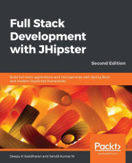 Title: Full Stack Development with JHipster: Build full stack applications and microservices with Spring Boot and modern JavaScript frameworks, Author: Deepu K Sasidharan