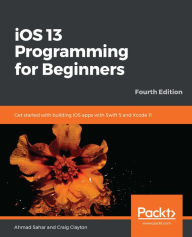 Title: iOS 13 Programming for Beginners: Get started with building iOS apps with Swift 5 and Xcode 11, Author: Ahmad Sahar