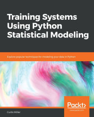 Title: Training Systems Using Python Statistical Modeling: Explore popular techniques for modeling your data in Python, Author: Curtis Miller