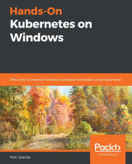 Title: Hands-On Kubernetes on Windows, Author: Piotr Tylenda