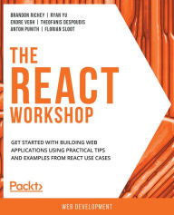 Title: The React Workshop: Get started with building web applications using practical tips and examples from React use cases, Author: Brandon Richey