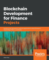 Title: Blockchain Development for Finance Projects: Building next-generation financial applications using Ethereum, Hyperledger Fabric, and Stellar, Author: Ishan Roy