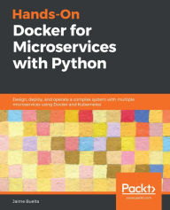 Title: Hands-On Docker for Microservices with Python: Design, deploy, and operate a complex system with multiple microservices using Docker and Kubernetes, Author: Jaime Buelta