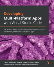 Title: Developing Multi-Platform Apps with Visual Studio Code: Get up and running with VS Code by building multi-platform, cloud-native, and microservices-based apps, Author: Ovais Mehboob Ahmed Khan