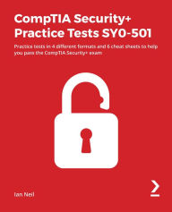 Title: CompTIA Security+ Practice Tests SY0-501: Practice tests in 4 different formats and 6 cheat sheets to help you pass the CompTIA Security+ exam, Author: Ian Neil