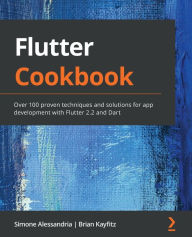 Title: Flutter Cookbook: Over 100 proven techniques and solutions for app development with Flutter 2.2 and Dart, Author: Simone Alessandria