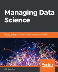 Title: Managing Data Science: Effective strategies to manage data science projects and build a sustainable team, Author: Kirill Dubovikov