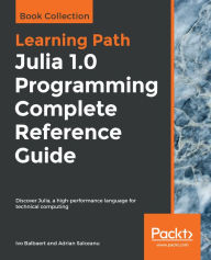 Title: Julia 1.0 Programming Complete Reference Guide: Discover Julia, a high-performance language for technical computing, Author: Ivo Balbaert