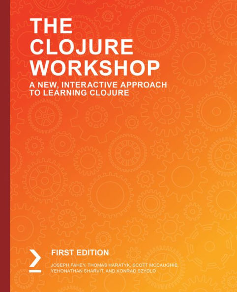 The Clojure Workshop: Use functional programming to build data-centric applications with Clojure and ClojureScript