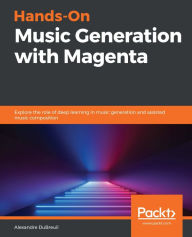 Title: Hands-On Music Generation with Magenta: Explore the role of deep learning in music generation and assisted music composition, Author: Alexandre DuBreuil