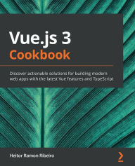 Title: Vue.js 3 Cookbook: Discover actionable solutions for building modern web apps with the latest Vue features and TypeScript, Author: Heitor Ramon Ribeiro