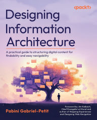 Title: Designing Information Architecture: A practical guide to structuring digital content for findability and easy navigability, Author: Pabini Gabriel-Petit