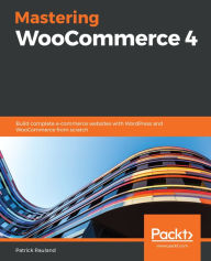 Title: Mastering WooCommerce 4: Build complete e-commerce websites with WordPress and WooCommerce from scratch, Author: Patrick Rauland