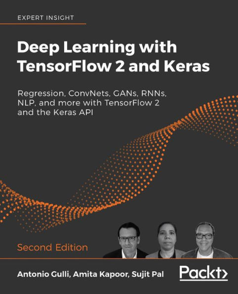 Deep Learning with TensorFlow 2 and Keras: Regression, ConvNets, GANs, RNNs, NLP, and more with TensorFlow 2 and the Keras API