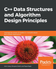 Title: C++ Data Structures and Algorithm Design Principles: Leverage the power of modern C++ to build robust and scalable applications, Author: John Carey