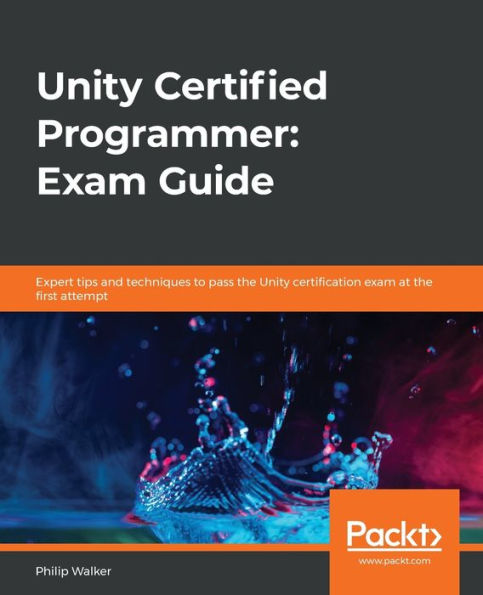 Unity Certified Programmer: exam Guide: Expert tips and techniques to pass the certification at first attempt