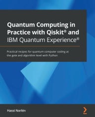 Ebook ita free download Quantum Computing in Practice with IBM Q Experience: Practical recipes to code real quantum computers, gates, and algorithms using IBM Qx, Qiskit and Python by Hassi Norlen MOBI