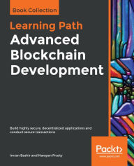 Title: Advanced Blockchain Development: Build highly secure, decentralized applications and conduct secure transactions, Author: Imran Bashir