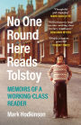 No One Round Here Reads Tolstoy: Memoirs of a Working-Class Reader
