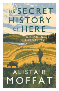 Free download audio books with text The Secret History of Here: A Year in the Valley CHM ePub (English Edition) by Alistair Moffat 9781838851149