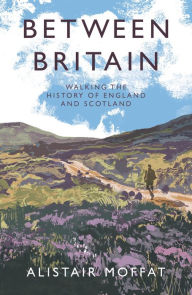 Download ebooks from google Between Britain: Walking the History of England and Scotland 9781838854393 ePub