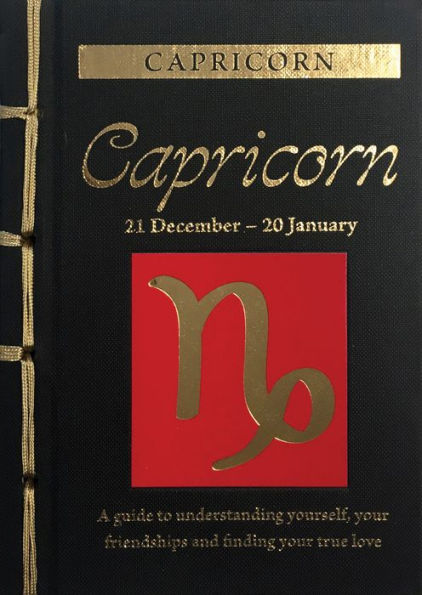 Capricorn: A Guide to Understanding Yourself, Your Friendships and Finding Your True Love