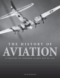 Title: The History of Aviation: A Century of Powered Flight Day by Day, Author: Jim Winchester