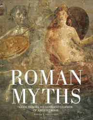 Title: Roman Myths: Gods, Heroes, Villains and Legends of Ancient Rome, Author: Martin J. Dougherty